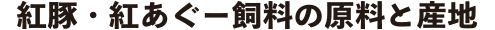 紅豚、紅あぐー飼料の原料と産地